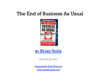 The End of Business As Usual	
  
             	
  
             	
  
             	
  
             	
  

        By   Brian Solis
             Favorite Quotes

        Captured By Josh Duncan
         www.arandomjog.com
 