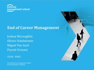 Joshua McLoughlin
Olivier Schelstraete
Miguel Van Asch
Piyush Virmani
GSCM - PMGC
End of Career Management
 