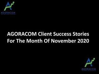 AGORACOM Client Success Stories
For The Month Of November 2020
 