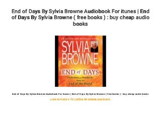 End of Days By Sylvia Browne Audiobook For itunes | End
of Days By Sylvia Browne ( free books ) : buy cheap audio
books
End of Days By Sylvia Browne Audiobook For itunes | End of Days By Sylvia Browne ( free books ) : buy cheap audio books
LINK IN PAGE 4 TO LISTEN OR DOWNLOAD BOOK
 