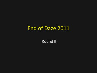 End of Daze 2011 Round II 