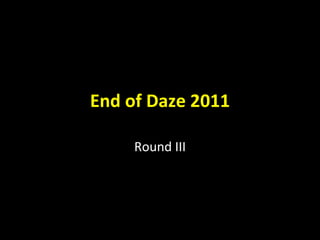 End of Daze 2011 Round III 
