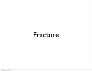 Fracture



Friday, January 27, 12
 
