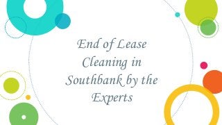 End of Lease
Cleaning in
Southbank by the
Experts
 