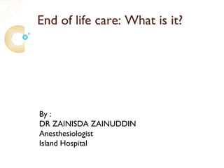 End of life care: What is it?




By :
DR ZAINISDA ZAINUDDIN
Anesthesiologist
Island Hospital
 