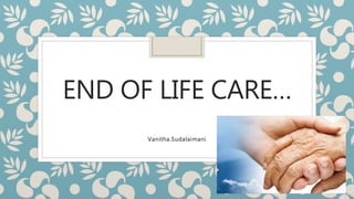 END OF LIFE CARE…
Vanitha.Sudalaimani
 