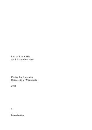 End of Life Care:
An Ethical Overview
Center for Bioethics
University of Minnesota
2005
2
Introduction
 