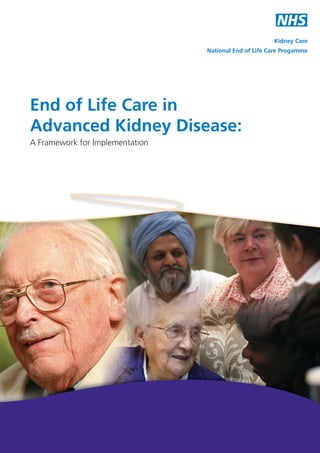 Kidney Care
National End of Life Care Progamme

End of Life Care in
Advanced Kidney Disease:
A Framework for Implementation

 
