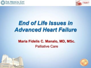 End of Life Issues in
Advanced Heart Failure
Maria Fidelis C. Manalo, MD, MSc.
Palliative Care
 
