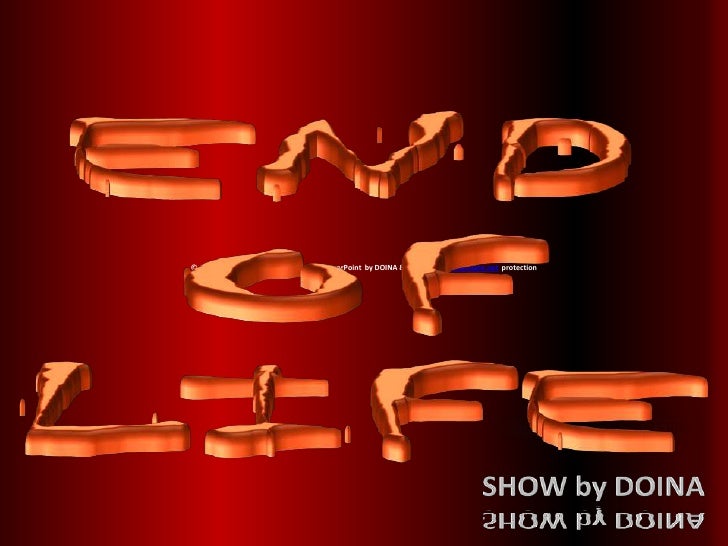 END<br />OF<br />LIFE<br />I SAW<br />THE HORROR<br />© All Rights Reserved over the work in PowerPoint  by DOINA & under ...