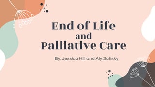 End of Life
and
Palliative Care
By: Jessica Hill and Aly Satisky
 