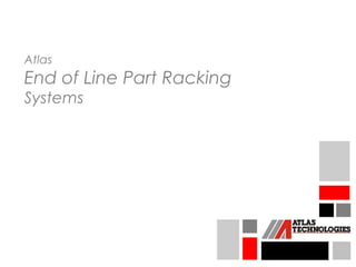 Atlas
End of Line Part Racking
Systems
 