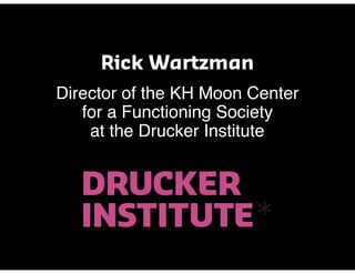 Rick Wartzman
Director of the KH Moon Center 
for a Functioning Society
at the Drucker Institute
 