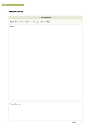 10
Short questions
Short Question 1
Explain the main differences between direct light and indirect light.
Answer:
Assessor Comments
10
10
Marks
 