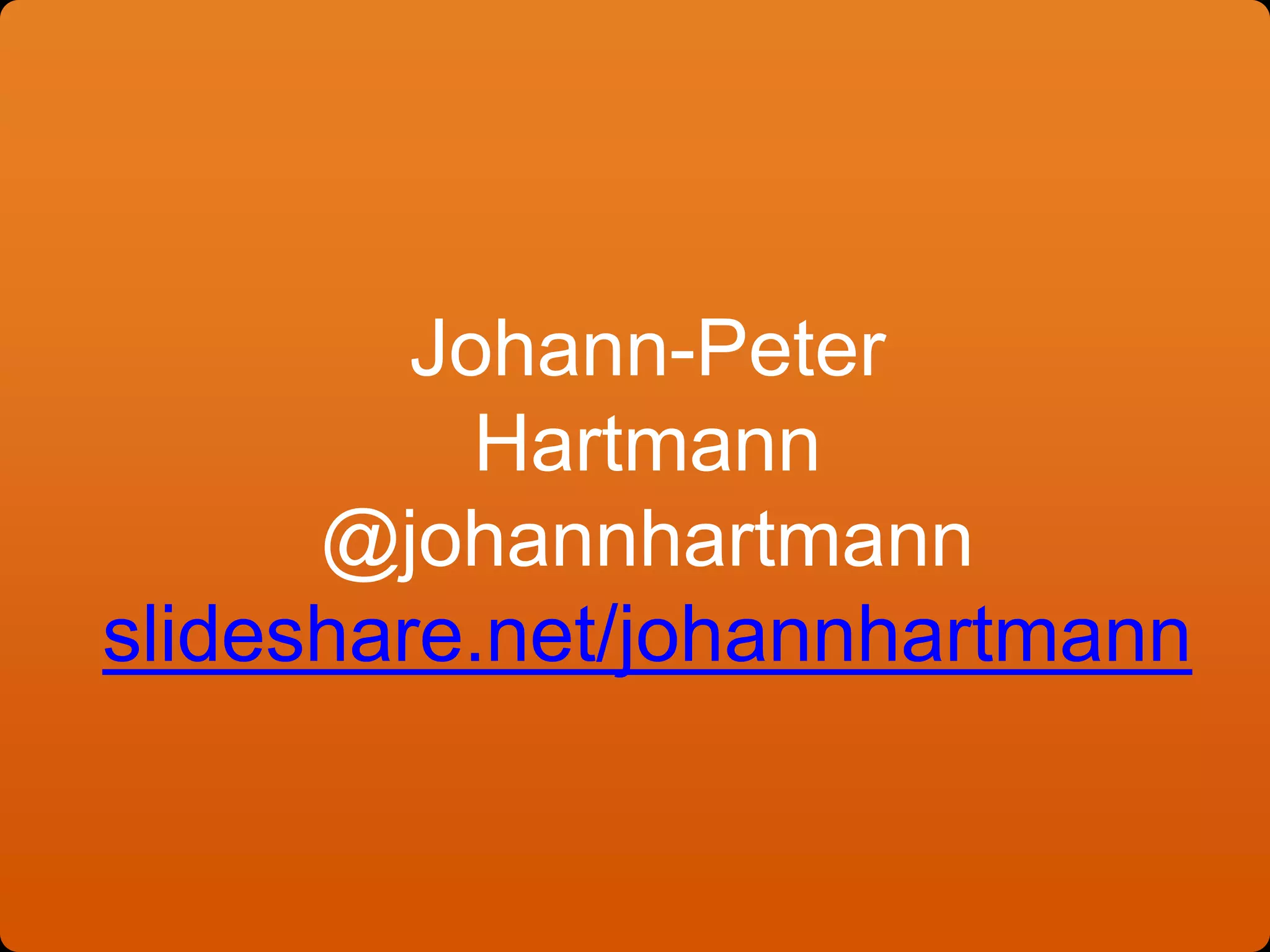 Johann-Peter
Hartmann
@johannhartmann
slideshare.net/johannhartmann
 