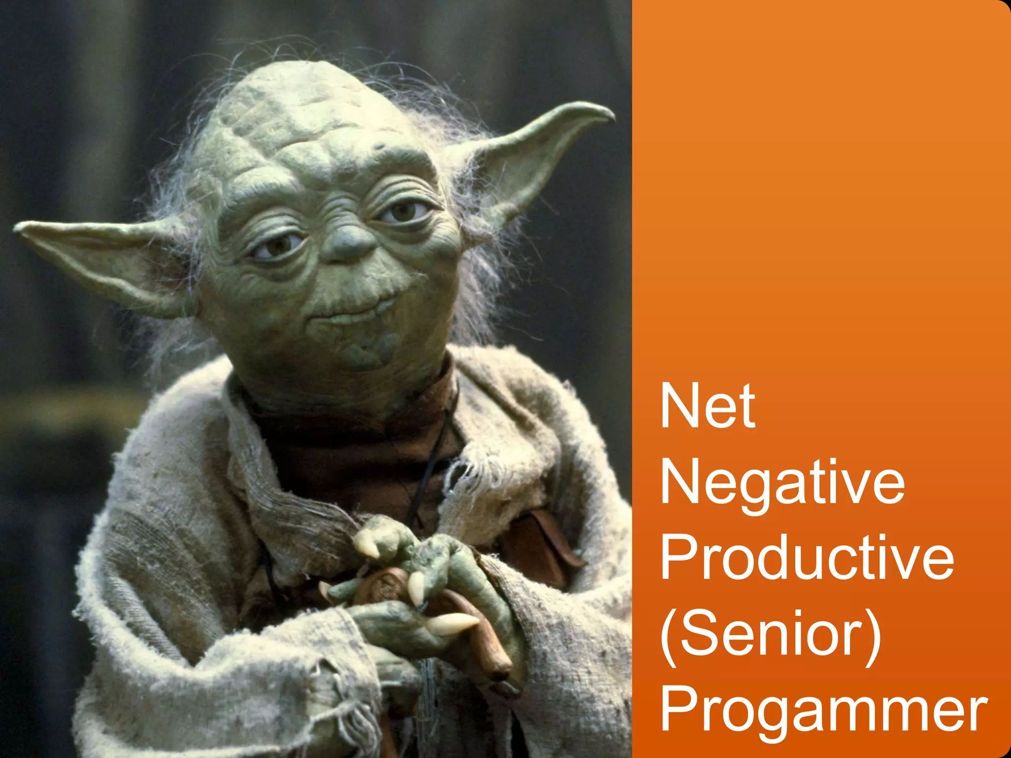 Net
Negative
Productive
(Senior)
Progammer
 