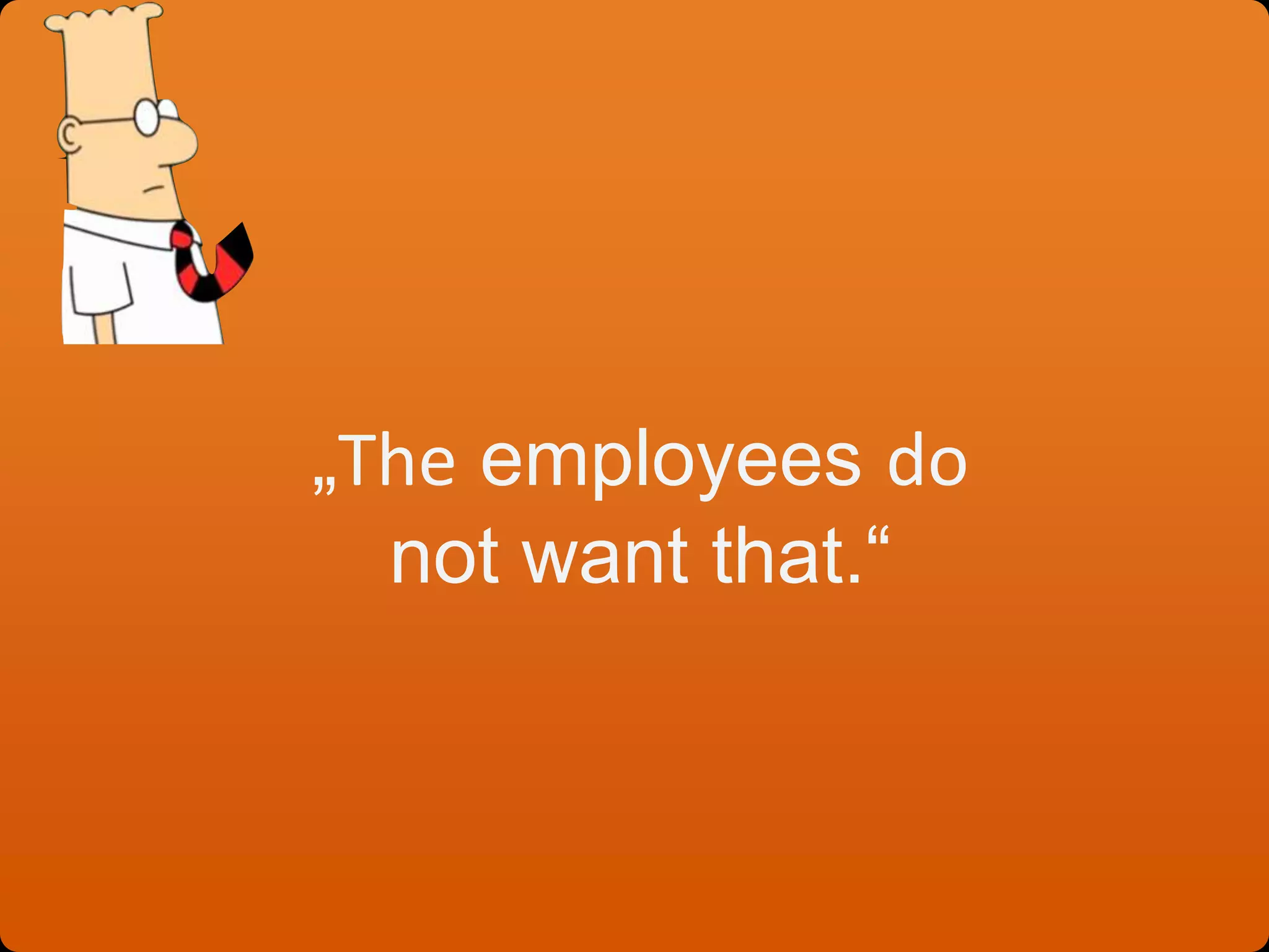 „The employees do
not want that.“
 