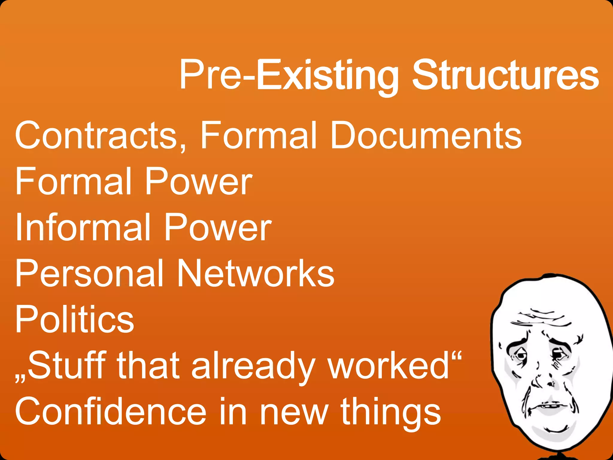 Existing StructuresPre-Existing Structures
Contracts, Formal Documents
Formal Power
Informal Power
Personal Networks
Politics
„Stuff that already worked“
Confidence in new things
 