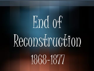 End of Reconstruction 1868-1877 