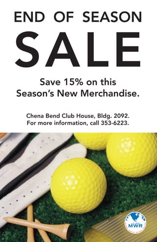 END OF SEASON
SALESave 15% on this
Season’s New Merchandise.
Chena Bend Club House, Bldg. 2092.
For more information, call 353-6223.
 