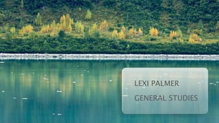 LEXI PALMER
GENERAL STUDIES
 