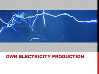 OWN ELECTRICITY PRODUCTION
 