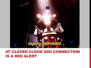 AT CLEVER CLOUD SSH CONNECTION
IS A RED ALERT
 