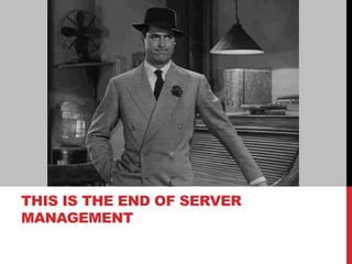 THIS IS THE END OF SERVER
MANAGEMENT
 