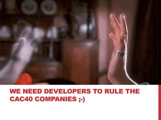WE NEED DEVELOPERS TO RULE THE
CAC40 COMPANIES ;-)
 