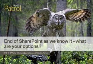 2015-05-27 Perttu Tolvanen (@perttutolvanen) / Intralife, Norway
End of SharePoint as we know it - what
are your options?
 