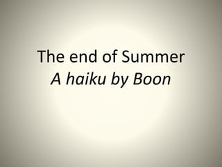 The end of Summer
A haiku by Boon
 