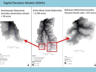 Digital Elevation Models (DEMs)
Entire Black Creek Watershed
= 2,100 acres
Northwoods Watershed
(includes elementary school)
= 58 acres
Belhaven Watershed (includes
Harvest Church site) = 257 acres
 