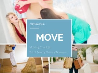 MOVE
PREPPING FOR YOUR
Moving Checklist
End of Tenancy Cleaning Kensington
 