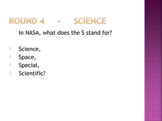 In NASA, what does the S stand for?
 Science,
 Space,
 Special,
 Scientific?
 