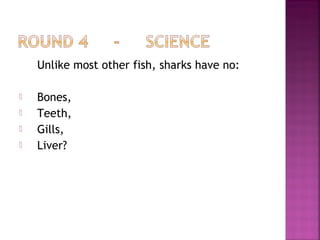 Unlike most other fish, sharks have no:
 Bones,
 Teeth,
 Gills,
 Liver?
 