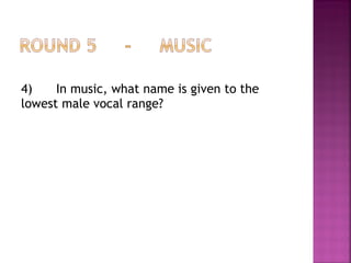 4) In music, what name is given to the
lowest male vocal range?
 