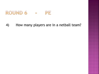 4) How many players are in a netball team?
 