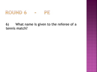6) What name is given to the referee of a
tennis match?
 