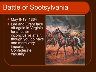 Battle of Spotsylvania <ul><li>May 8-19, 1864 </li></ul><ul><li>Lee and Grant face off again in Virginia for another incon...