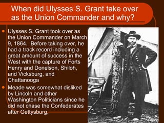 When did Ulysses S. Grant take over as the Union Commander and why? <ul><li>Ulysses S. Grant took over as the Union Comman...