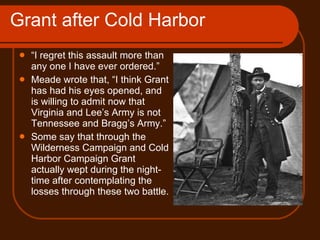 Grant after Cold Harbor <ul><li>“ I regret this assault more than any one I have ever ordered.” </li></ul><ul><li>Meade wr...