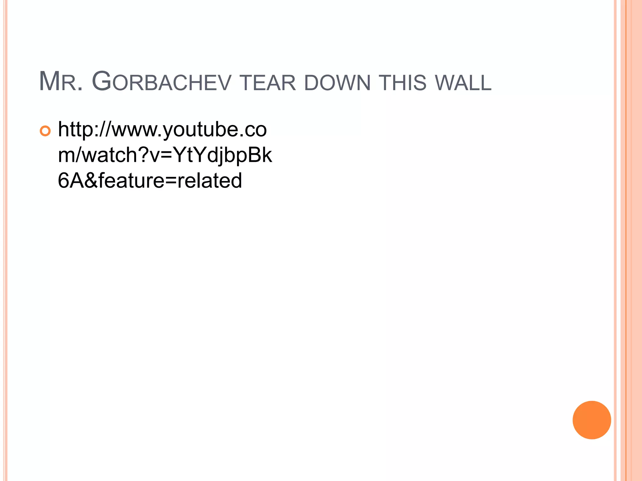 Mr. Gorbachev tear down this wallhttp://www.youtube.com/watch?v=YtYdjbpBk6A&feature=related