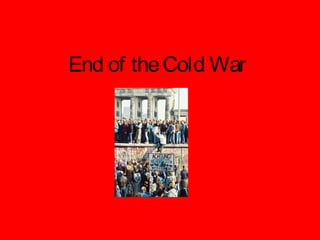 End of theCold War
 