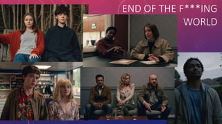END OF THE F***ING
WORLD
 