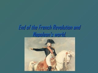End of the French Revolution and
        Napoleon’s world.
 
