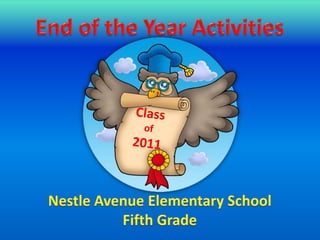 End of the Year Activities Class of 2011 Nestle Avenue Elementary School Fifth Grade 