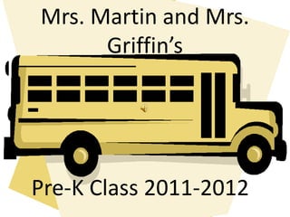 Mrs. Martin and Mrs.
      Griffin’s




Pre-K Class 2011-2012
 