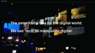 The same holds true for the digital world.
We use ‘tech’ to manipulate digital.
 