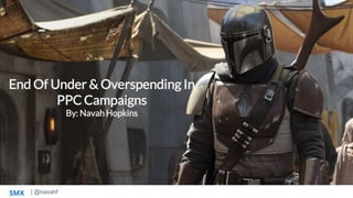 | @navahf
SMX
End Of Under & Overspending In
PPC Campaigns
By: Navah Hopkins
 