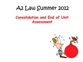 A2 Law Summer 2012
Consolidation and End of Unit
         Assessment
 